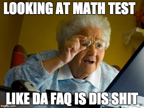 Grandma Finds The Internet | LOOKING AT MATH TEST LIKE DA FAQ IS DIS SHIT | image tagged in memes,grandma finds the internet | made w/ Imgflip meme maker