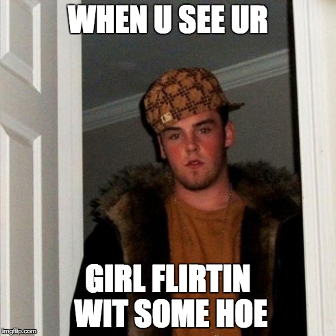 Scumbag Steve | WHEN U SEE UR GIRL FLIRTIN WIT SOME HOE | image tagged in memes,scumbag steve | made w/ Imgflip meme maker