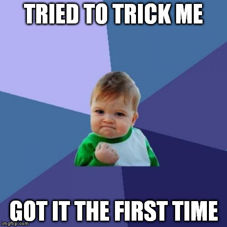 Success Kid Meme | TRIED TO TRICK ME GOT IT THE FIRST TIME | image tagged in memes,success kid | made w/ Imgflip meme maker