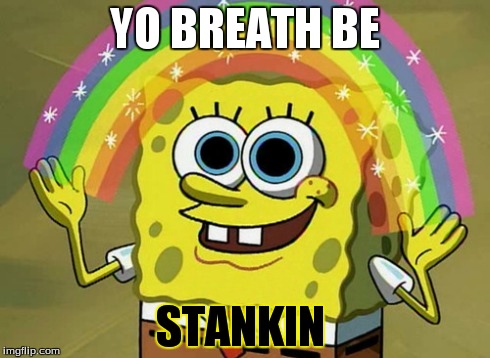 Imagination Spongebob Meme | YO BREATH BE STANKIN | image tagged in memes,imagination spongebob | made w/ Imgflip meme maker