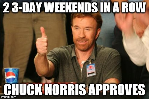 Chuck Norris Approves | 2 3-DAY WEEKENDS IN A ROW CHUCK NORRIS APPROVES | image tagged in chuck norris thumb up | made w/ Imgflip meme maker