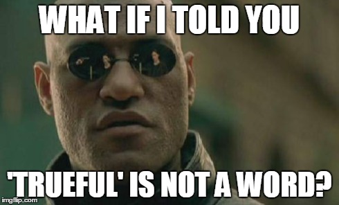 Matrix Morpheus Meme | WHAT IF I TOLD YOU 'TRUEFUL' IS NOT A WORD? | image tagged in memes,matrix morpheus | made w/ Imgflip meme maker