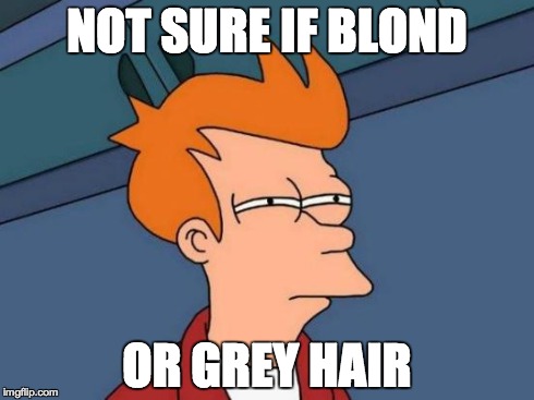 Futurama Fry | NOT SURE IF BLOND OR GREY HAIR | image tagged in memes,futurama fry | made w/ Imgflip meme maker