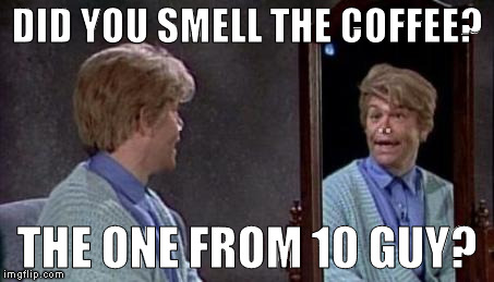 10 grams what? | DID YOU SMELL THE COFFEE? THE ONE FROM 10 GUY? | image tagged in stuart coffee | made w/ Imgflip meme maker