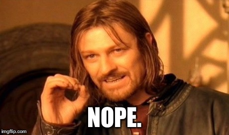 One Does Not Simply Meme | NOPE. | image tagged in memes,one does not simply | made w/ Imgflip meme maker
