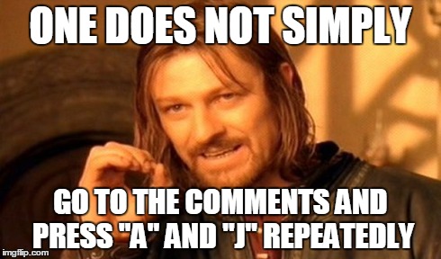 One Does Not Simply Meme | ONE DOES NOT SIMPLY GO TO THE COMMENTS AND PRESS "A" AND "J" REPEATEDLY | image tagged in memes,one does not simply | made w/ Imgflip meme maker