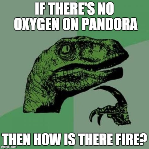 Philosoraptor | IF THERE'S NO OXYGEN ON PANDORA THEN HOW IS THERE FIRE? | image tagged in memes,philosoraptor | made w/ Imgflip meme maker