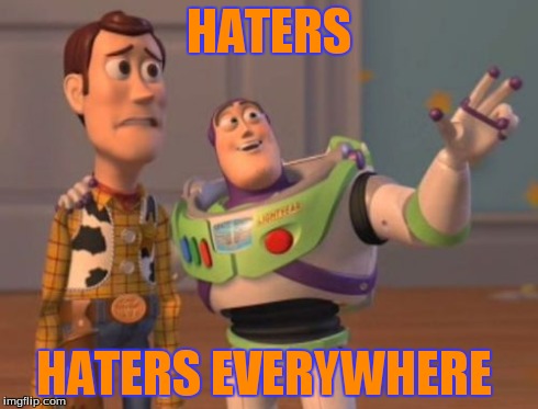X, X Everywhere Meme | HATERS HATERS EVERYWHERE | image tagged in memes,x x everywhere | made w/ Imgflip meme maker