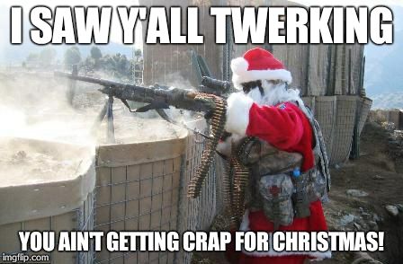 Hohoho Meme | I SAW Y'ALL TWERKING YOU AIN'T GETTING CRAP FOR CHRISTMAS! | image tagged in memes,hohoho | made w/ Imgflip meme maker