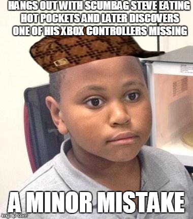 Minor Mistake Marvin Meme | HANGS OUT WITH SCUMBAG STEVE EATING HOT POCKETS AND LATER DISCOVERS ONE OF HIS XBOX CONTROLLERS MISSING A MINOR MISTAKE | image tagged in memes,minor mistake marvin,scumbag | made w/ Imgflip meme maker