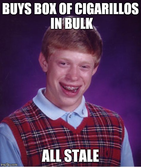 Bad Luck Brian | BUYS BOX OF CIGARILLOS IN BULK ALL STALE | image tagged in memes,bad luck brian | made w/ Imgflip meme maker