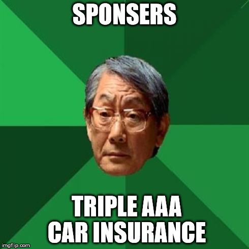 Proud Sponsor of AAA
 | SPONSERS TRIPLE AAA CAR INSURANCE | image tagged in memes,high expectations asian father | made w/ Imgflip meme maker