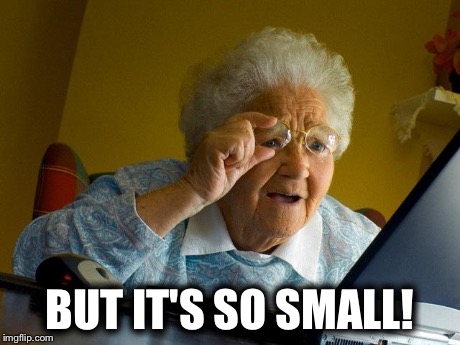Grandma Finds The Internet | BUT IT'S SO SMALL! | image tagged in memes,grandma finds the internet | made w/ Imgflip meme maker