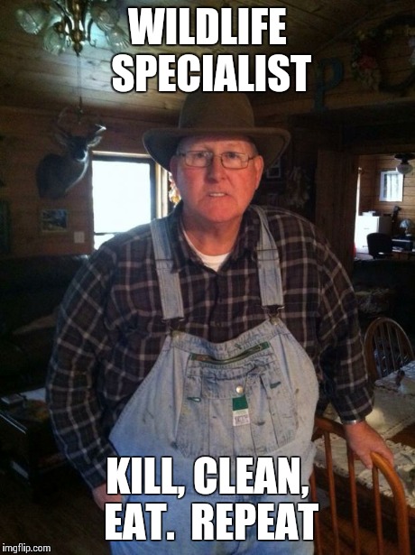 WILDLIFE SPECIALIST KILL, CLEAN, EAT. REPEAT | image tagged in bill | made w/ Imgflip meme maker