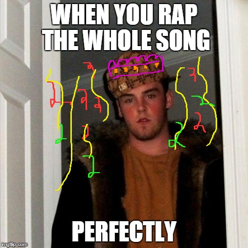 Scumbag Steve | WHEN YOU RAP THE WHOLE SONG PERFECTLY | image tagged in memes,scumbag steve | made w/ Imgflip meme maker