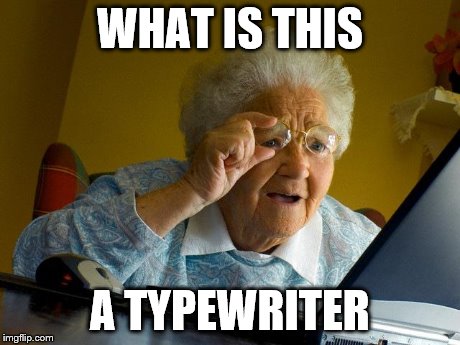 Grandma Finds The Internet | WHAT IS THIS A TYPEWRITER | image tagged in memes,grandma finds the internet | made w/ Imgflip meme maker