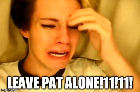 LEAVE PAT ALONE!11!11! | made w/ Imgflip meme maker