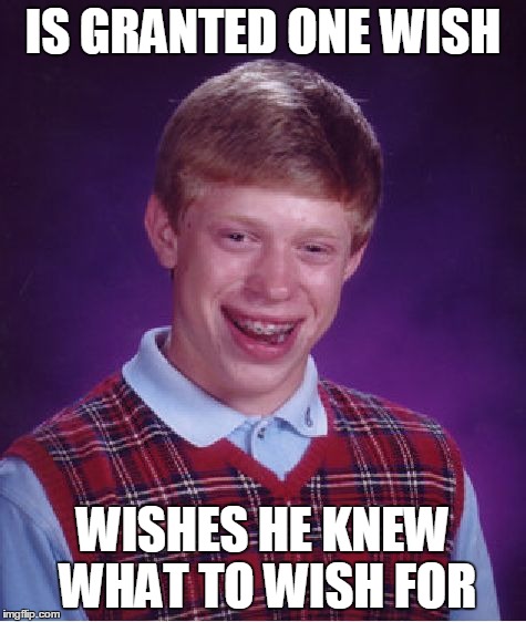 Bad Luck Brian Meme | IS GRANTED ONE WISH WISHES HE KNEW WHAT TO WISH FOR | image tagged in memes,bad luck brian | made w/ Imgflip meme maker