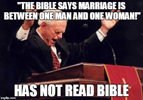 preacher | "THE BIBLE SAYS MARRIAGE IS BETWEEN ONE MAN AND ONE WOMAN!" HAS NOT READ BIBLE | image tagged in preacher | made w/ Imgflip meme maker
