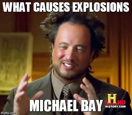 Ancient Aliens Meme | WHAT CAUSES EXPLOSIONS MICHAEL BAY | image tagged in memes,ancient aliens | made w/ Imgflip meme maker