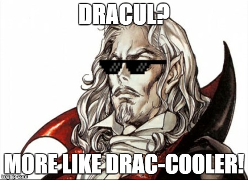 Drac-cooler | DRACUL? MORE LIKE DRAC-COOLER! | image tagged in dracula,castlevania,vampire,drac-cooler | made w/ Imgflip meme maker