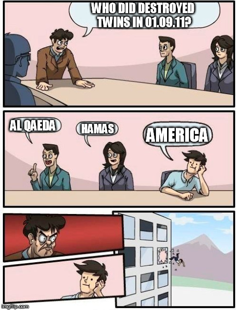 Boardroom Meeting Suggestion | WHO DID DESTROYED TWINS IN 01.09.11? AL QAEDA HAMAS AMERICA | image tagged in memes,boardroom meeting suggestion | made w/ Imgflip meme maker