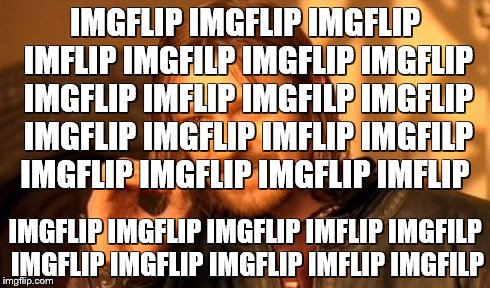 IMGFLIP IMGFLIP IMGFLIP IMFLIP IMGFILP IMGFLIP IMGFLIP IMGFLIP IMFLIP IMGFILP IMGFLIP IMGFLIP IMGFLIP IMFLIP IMGFILP IMGFLIP IMGFLIP IMGFLIP | image tagged in memes,one does not simply | made w/ Imgflip meme maker