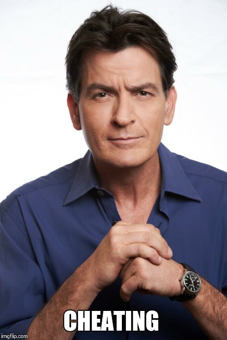 Charlie Sheen | CHEATING | image tagged in charlie sheen | made w/ Imgflip meme maker