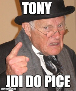 Back In My Day Meme | TONY JDI DO PICE | image tagged in memes,back in my day | made w/ Imgflip meme maker