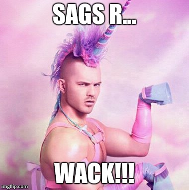 Unicorn MAN Meme | SAGS R... WACK!!! | image tagged in memes,unicorn man | made w/ Imgflip meme maker