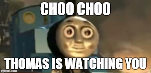 CHOO CHOO THOMAS IS WATCHING YOU | image tagged in choo choo | made w/ Imgflip meme maker
