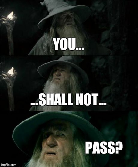 When you thought you can stop anyone from passing | YOU... ...SHALL NOT... PASS? | image tagged in memes,confused gandalf | made w/ Imgflip meme maker