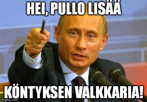 Good Guy Putin Meme | HEI, PULLO LISÄÄ KÖNTYKSEN VALKKARIA! | image tagged in memes,good guy putin | made w/ Imgflip meme maker