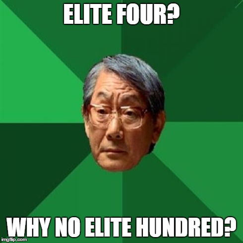 High Expectations Asian Father | ELITE FOUR? WHY NO ELITE HUNDRED? | image tagged in memes,high expectations asian father | made w/ Imgflip meme maker