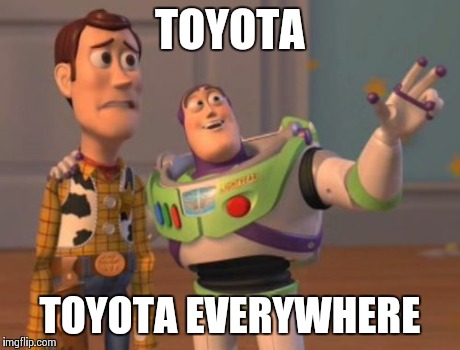 X, X Everywhere | TOYOTA TOYOTA EVERYWHERE | image tagged in memes,x x everywhere | made w/ Imgflip meme maker