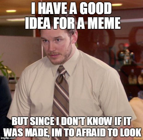 Afraid To Ask Andy Meme | I HAVE A GOOD IDEA FOR A MEME BUT SINCE I DON'T KNOW IF IT WAS MADE, IM TO AFRAID TO LOOK | image tagged in memes,afraid to ask andy | made w/ Imgflip meme maker