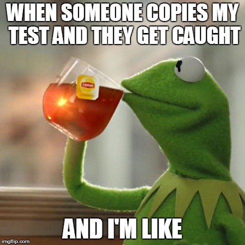 But That's None Of My Business | WHEN SOMEONE COPIES MY TEST AND THEY GET CAUGHT AND I'M LIKE | image tagged in memes,but thats none of my business,kermit the frog | made w/ Imgflip meme maker