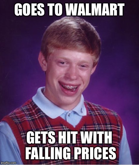 Bad Luck Brian | GOES TO WALMART GETS HIT WITH FALLING PRICES | image tagged in memes,bad luck brian | made w/ Imgflip meme maker