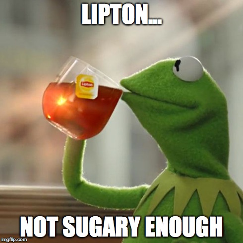 But That's None Of My Business Meme | LIPTON... NOT SUGARY ENOUGH | image tagged in memes,but thats none of my business,kermit the frog | made w/ Imgflip meme maker