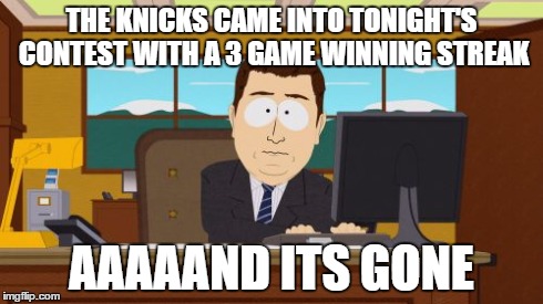 Aaaaand Its Gone | THE KNICKS CAME INTO TONIGHT'S CONTEST WITH A 3 GAME WINNING STREAK AAAAAND ITS GONE | image tagged in memes,aaaaand its gone,sports,basketball | made w/ Imgflip meme maker