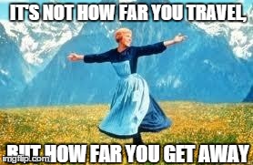 Look At All These | IT'S NOT HOW FAR YOU TRAVEL, BUT HOW FAR YOU GET AWAY | image tagged in memes,look at all these | made w/ Imgflip meme maker