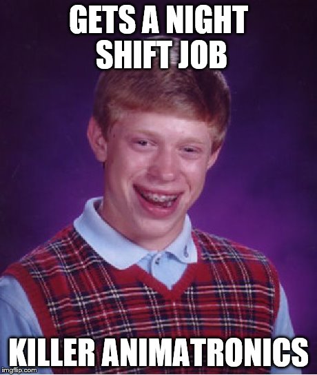 5 nights of bad luck | GETS A NIGHT SHIFT JOB KILLER ANIMATRONICS | image tagged in memes,bad luck brian | made w/ Imgflip meme maker