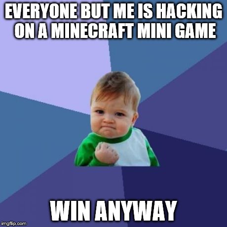 Minecraft succes | EVERYONE BUT ME IS HACKING ON A MINECRAFT MINI GAME WIN ANYWAY | image tagged in memes,success kid | made w/ Imgflip meme maker