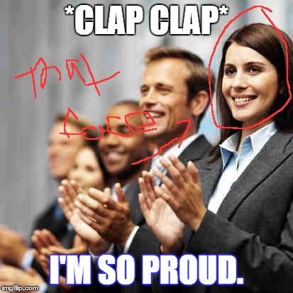 Clapping | *CLAP CLAP* I'M SO PROUD. | image tagged in clapping | made w/ Imgflip meme maker