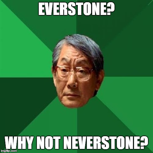 High Expectations Asian Father Meme | EVERSTONE? WHY NOT NEVERSTONE? | image tagged in memes,high expectations asian father | made w/ Imgflip meme maker