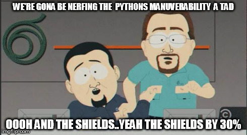 SOUTH PARK NIPPLES | WE'RE GONA BE NERFING THE 
PYTHONS MANUVERABILITY  A TAD OOOH AND THE SHIELDS..YEAH THE SHIELDS BY 30% | image tagged in south park nipples | made w/ Imgflip meme maker