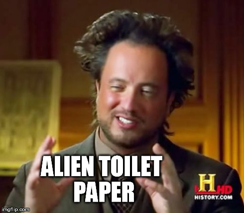 Ancient Aliens Meme | ALIEN TOILET PAPER | image tagged in memes,ancient aliens | made w/ Imgflip meme maker