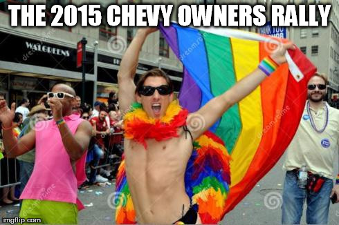 Chevy gay rally | THE 2015 CHEVY OWNERS RALLY | made w/ Imgflip meme maker