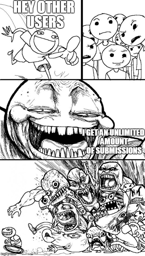 Hey Internet | HEY OTHER USERS I GET AN UNLIMITED AMOUNT OF SUBMISSIONS | image tagged in memes,imgflip | made w/ Imgflip meme maker