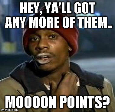 Y'all Got Any More Of That Meme | HEY, YA'LL GOT ANY MORE OF THEM.. MOOOON POINTS? | image tagged in tyrone biggums | made w/ Imgflip meme maker